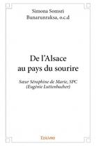 Couverture du livre « De l'Alsace au pays du sourire ; Soeur Séraphine de Marie, SPC (Augénie Luttenbacher) » de Simona Somsri Bunaru aux éditions Edilivre