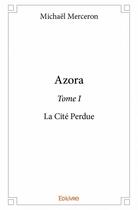 Couverture du livre « Azora t.1 ; la cité perdue » de Michael Merceron aux éditions Edilivre