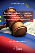 Couverture du livre « Constitutionnalisme et la révision constitutionnelle sous la Constitution du 18 février 2006 en République Démocratique du Congo » de Celestin Ekoto Loleke aux éditions L'harmattan