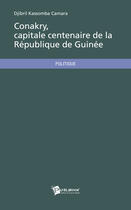 Couverture du livre « Conakry ; capitale centenaire de la République de Guinée » de Djibril-Kassomba Camara aux éditions Publibook