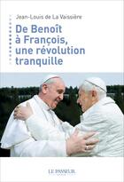 Couverture du livre « De Benoît XVI à François, une révolution tranquille » de Jean-Louis De La Vaissiere aux éditions Le Passeur