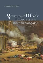 Couverture du livre « Gouverneur Morris traducteur de la révolution française (1789-1793) » de Emilie Mitran aux éditions Perseides