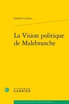 Couverture du livre « La vision politique de Malebranche » de Raffaele Carbone aux éditions Classiques Garnier