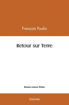 Couverture du livre « Retour sur terre » de Poulin Francois aux éditions Edilivre