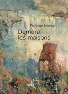 Couverture du livre « Derrière les maisons » de Philippe Mathy aux éditions L'herbe Qui Tremble
