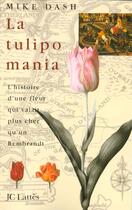 Couverture du livre « La tulipomania - l'histoire d'une fleur qui valait plus cher qu'un rembrandt » de Mike Dash aux éditions Lattes