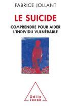 Couverture du livre « Le suicide ; comprendre et aider l'individu vulnérable » de Fabrice Jollant aux éditions Odile Jacob