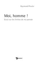 Couverture du livre « Moi, homme ! » de Raymond Proces aux éditions Publibook