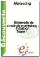 Couverture du livre « Éléments de stratégie marketing t.1 ; initiation » de Jean-Francois Trinquecoste aux éditions E-theque