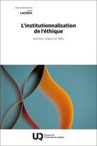 Couverture du livre « L'institutionnalisation de l'éthique : Notions, enjeux et défis » de Andre Lacroix et Collectif aux éditions Pu De Quebec