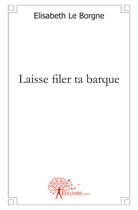 Couverture du livre « Laisse filer ta barque » de Elisabeth Le Borgne aux éditions Edilivre