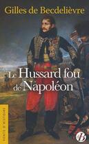 Couverture du livre « Le hussard fou de Napoléon » de Gilles De Becdelievre aux éditions De Boree