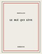 Couverture du livre « Le blé qui lève » de Rene Bazin aux éditions Bibebook