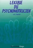 Couverture du livre « Lexique du psychomotricien » de J.-C. Carric aux éditions Vernazobres Grego