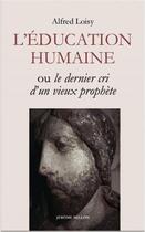 Couverture du livre « L'éducation humaine ou le dernier cri d'un vieux prophète » de Alfred Loisy aux éditions Millon