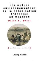 Couverture du livre « Les mythes environnementaux de la colonisation française au Maghreb » de Diana K. Davis aux éditions Editions Champ Vallon