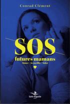 Couverture du livre « SOS futures mamans ; Aimer / Accueillir / Aider » de Conrad Clement aux éditions Saint Augustin