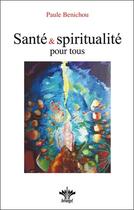 Couverture du livre « Santé et spiritualité pour tous » de Paule Benichou aux éditions Berangel