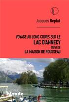 Couverture du livre « Voyage au long cours sur le lac d'Annecy ; la maison de Rousseau » de Jacques Replat aux éditions Livres Du Monde