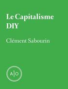 Couverture du livre « Le capitalisme DIY » de Clement Sabourin aux éditions Atelier 10
