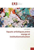 Couverture du livre « Squats artistiques,entre marge et institutionnalisation » de Migette Lucille aux éditions Editions Universitaires Europeennes