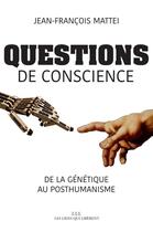 Couverture du livre « Questions de conscience ; de la génétique au posthumanisme » de Jean-Francois Mattei aux éditions Les Liens Qui Liberent