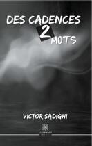 Couverture du livre « Des cadences 2 mots » de Victor Sadighi aux éditions Le Lys Bleu