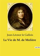 Couverture du livre « La Vie de M. de Molière » de Jean-Léonor Le Gallois aux éditions Culturea