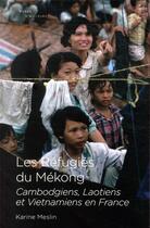 Couverture du livre « Les réfugiés du Mékong ; Cambodgiens, Laotiens et Vietnamiens en France » de Karine Meslin aux éditions Editions Du Detour