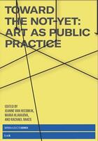 Couverture du livre « Toward the not-yet : art as public practice » de Van Heeswijk Jeanne aux éditions Mit Press