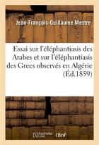 Couverture du livre « Essai sur l'elephantiasis des arabes et sur l'elephantiasis des grecs observes en algerie » de Mestre J-F-G. aux éditions Hachette Bnf