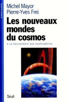 Couverture du livre « Les nouveaux mondes du cosmos ; à la découverte des exoplanètes » de Pierre-Yves Frei et Michel Mayor aux éditions Seuil