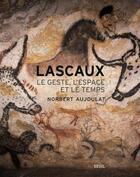 Couverture du livre « Lascaux ; le geste, l'espace et le temps » de Norbert Aujoulat aux éditions Seuil