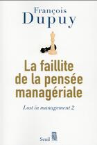 Couverture du livre « Lost in management Tome 2 ; la faillite de la pensée managériale » de Francois Dupuy aux éditions Seuil