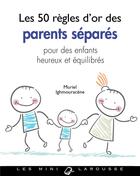 Couverture du livre « Les 50 règles d'or des parents séparés ; pour des enfants heureux et équilibrés » de Muriel Ighmouracene aux éditions Larousse