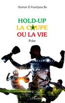 Couverture du livre « Hold-up la coupe ou la vie » de Oumar El Foutiyou Ba aux éditions L'harmattan