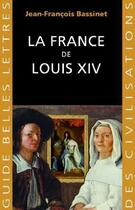 Couverture du livre « La France de Louis XIV » de Jean-Francois Bassinet aux éditions Belles Lettres