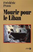 Couverture du livre « Mourir pour le liban » de Frederic Pons aux éditions Presses De La Cite