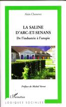 Couverture du livre « La saline d'Arc-et-Senans ; de l'industrie à l'utopie » de Alain Chenevez aux éditions Editions L'harmattan