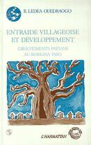 Couverture du livre « Entraide villageoise et développement ; groupements paysans au Bourkina Faso » de B. Ledea Ouedraogo aux éditions Editions L'harmattan