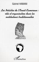 Couverture du livre « Les notables de l'Ouest-Cameroun : rôle et organisation dans les institutions traditionnelles » de Gabriel Hamani aux éditions Editions L'harmattan