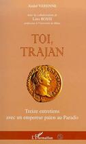 Couverture du livre « TOI TRAJAN : Treize entretiens avec un empereur païen au Paradis » de André Varenne aux éditions Editions L'harmattan