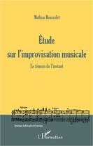 Couverture du livre « Étude sur l'improvisation musicale ; le témoin de l'instant » de Mathias Rousselot aux éditions Editions L'harmattan