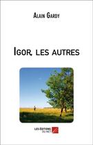 Couverture du livre « Igor, les autres » de Alain Gardy aux éditions Editions Du Net