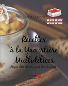 Couverture du livre « Recettes à la yaourtière multidélices : Repas salés et sucrés pour tous les goûts » de Marie Dupont aux éditions Editions Du Net