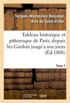 Couverture du livre « Tableau historique et pittoresque de Paris, depuis les Gaulois jusqu'a nos jours. Tome 1 » de Jacques-Maximilien Benjamin Bins De Saint-Victor aux éditions Hachette Bnf