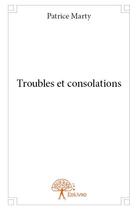 Couverture du livre « Troubles et consolations » de Patrice Marty aux éditions Edilivre