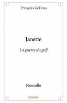 Couverture du livre « Janette ; la guerre du golf » de Golleau Francois aux éditions Edilivre