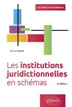 Couverture du livre « Les institutions juridictionnelles en schémas : À jour au 30 aoât 2023 (2e édition) » de Patricia Vannier aux éditions Ellipses
