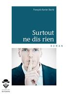 Couverture du livre « Surtout ne dis rien » de Francois-Xavier David aux éditions Societe Des Ecrivains